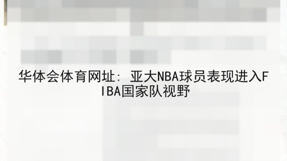 华体会体育网址: 亚大NBA球员表现进入FIBA国家队视野 华体会体育网址: 亚大NBA球员表现进入FIBA国家队视野